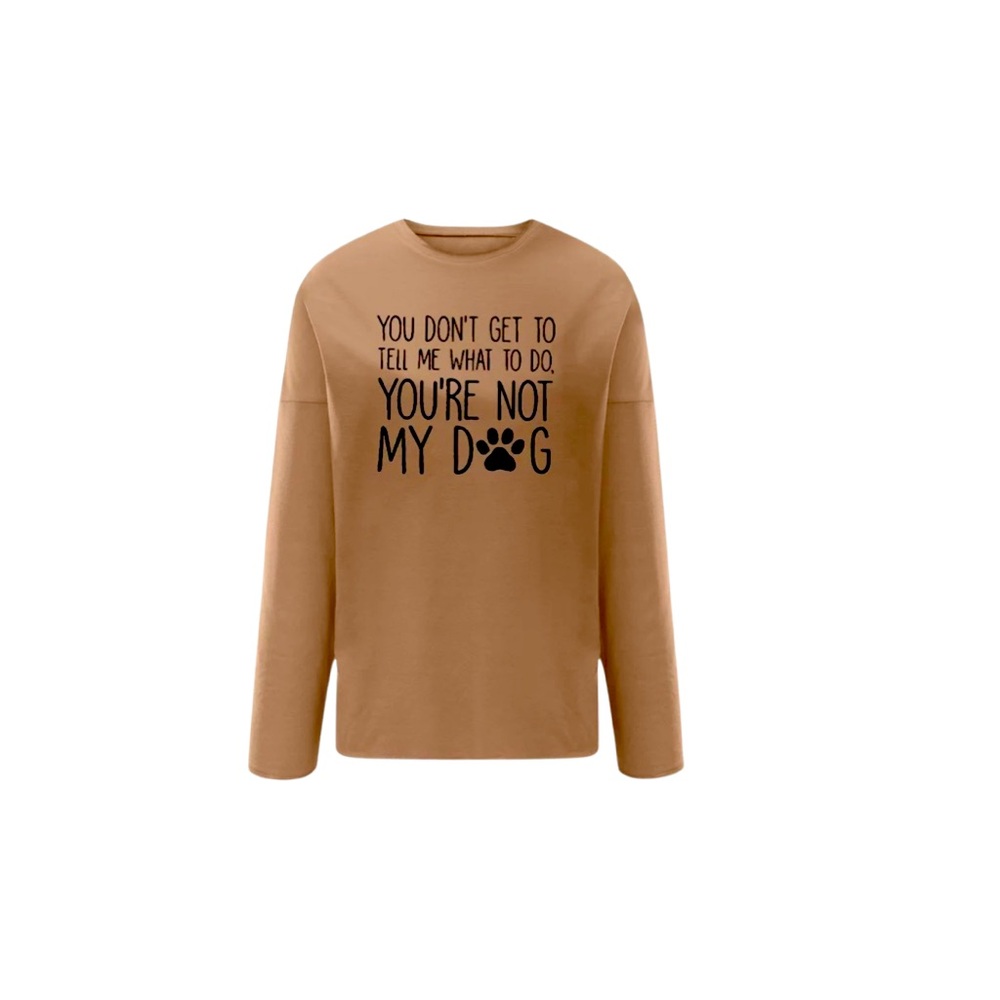 You Don'T Get To Tell Me What To Do,You'Re Not My Dog Women's Long Sleeve Top S